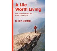A Life Worth Living: Live a Life of Purpose, Passion and Joy
