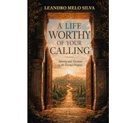 A LIFE WORTHY OF YOUR CALLING: Identity and Vocation in the Eternal Purpose