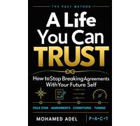 A Life You Can Trust: How to Stop Breaking Agreements With Your Future Self
