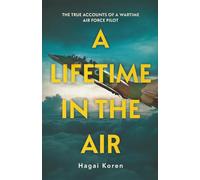 A Lifetime in the Air: The True Accounts of a Wartime Air Force Pilot