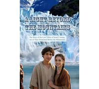 A Light Beyond The Mountains: The Story of the Lost Tribes of Israel Coming out of Their Homeland Before the Millennium