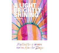A Light Brightly Shining: Reflections of Hope for the Harder Days