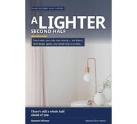 A Lighter Second Half: A Gentle Restart for Later Life - Travel Light, Let Go of What Weighs You Down, and Begin Again One Small Step at a Time