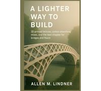 A Lighter Way to Build: 3D printed lattices, carbon absorbing mixes, and the next chapter for bridges and floors