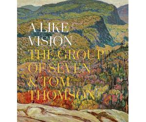 A Like Vision: The Group of Seven and Tom Thomson