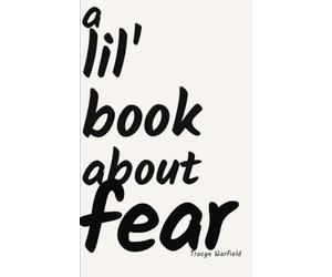 a lil' book about fear: real stories about dragging fear through this one wild life