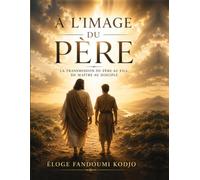 A L'IMAGE DU PERE: Le mystère de la ressemblance et de l'héritage spirituel