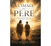 A L'IMAGE DU PERE: LE MYSTERE DE LA RESSEMBLANCE ET L'HERITAGE SPIRITUEL