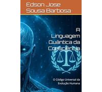 A Linguagem Quântica da Consciência: O Código Universal da Evolução Humana