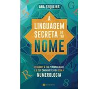A Linguagem Secreta do teu Nome Descobre a tua personalidade e o teu caminho de vida com a numerologia