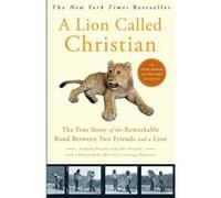 A Lion Called Christian The True Story of the Remarkable Bond Between Two Friends and a Lion Anthony Bourke, John Rendall (Auteur)