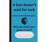 A lion doesn’t wait for luck; it hunts with determination.