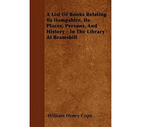 A List Of Books Relating To Hampshire, Its Places, Persons, And History - In The Library At Bramshill