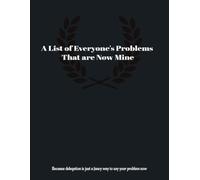 A List of Everyone's Problems That are Now Mine Notebook: : A Hilarious Journal Notebook for the Overburdened, Overly Helpful (and Over It) People-Pleaser.