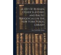 A List Of Russian, Other Slavonic And Baltic Periodicals In The New York Public Library
