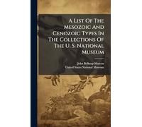 A List Of The Mesozoic And Cenozoic Types In The Collections Of The U. S. National Museum