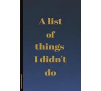 A list of things I didn't Do: 6x9 Lined Funny sarcastic Work, college, school or Leaving Notebook, 100 Page Gag Gift For office coworkers students| Secret Santa Alternative & Fun Gift Idea
