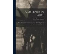 A Listener In Babel: Being A Series Of Imaginary Conversations Held At The Close Of The Last Century And Reported