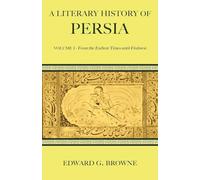 A Literary History of Persia: Volume I - From the Earliest Times Until Firdawsi