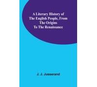 A Literary History Of The English People, From The Origins To The Renaissance