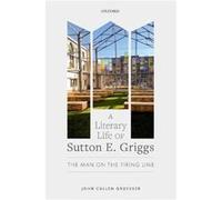 A Literary Life of Sutton E. Griggs - Gruesser John Cullen Senior Research Scholar Sam Houston State University - Oxford University Press - Livre en Angla Gruesser John Cullen Senior Research Scholar 