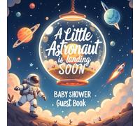 A Little Astronaut is Landing Soon Baby Shower Guest Book: Cute Outer Space Galaxy Astronaut - Themed Keepsake with Guest Sign-In Pages, Advice Notes & Gift Log for Boys or Girls