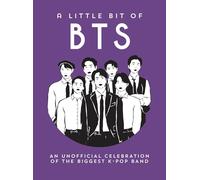 A Little Bit of BTS: An Unofficial Celebration of the Biggest K-Pop Band