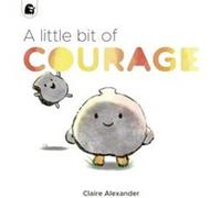 A Little Bit of Courage by Claire Alexander Claire Alexander (Auteur)