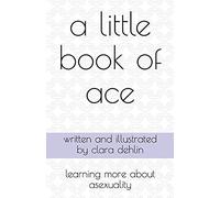 A Little Book Of Ace: Learning More About Asexuality