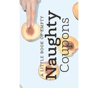 A Little Book of Empty Naughty Coupons: 35 Empty Coupons to fulfill on your own as a DIY gift