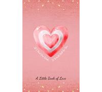 A Little Book Of Love: A Fill-In Or Keepsake For Valentine’s Day And Beyond