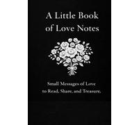 A Little Book of Love Notes: 35 Gentle Messages of Love for Quiet Moments, Reflection, and Connection