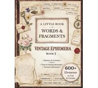A Little Book of Words & Fragments: Vintage Ephemera for Junk Journals, Scrapbooking, Card Making & Creative Paper Crafts (Book I)