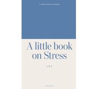 A little book on Stress: Understanding the Science of the Stress Response, Chronic Stress, and Anxiety - and How to Build Resilience, Recover Faster, and Take Back Control