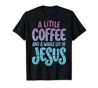 A Little Coffee and A Whole Lot of Jesus T-Shirt