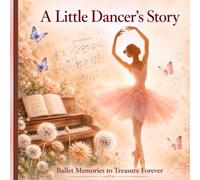 A Little Dancer’s Story: A Sweet Keepsake Memory Book for Tiny Ballet Students,Recitals, Classes and Magical Dance Journeys