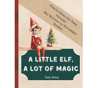 A little Elf, a lot of magic: Simple Ideas for Busy Parents Who Believe in Christmas Wonder