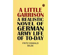 A Little Garrison: A Realistic Novel of German Army Life of To-day
