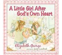 A Little Girl After Gods Own Heart Learning Gods Ways in My Early Days by Elizabeth George & By artist Judy Luenebrink Elizabeth George (Auteur)
