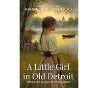 A Little Girl in Old Detroit by Amanda M. Douglas (Illustrated & Annotated): A Captivating Tale of Resilience and Heritage in a Frontier City