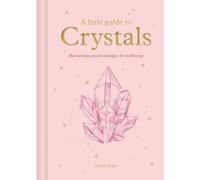 A Little Guide to Crystals: Harnessing Natural Energies for Wellbeing