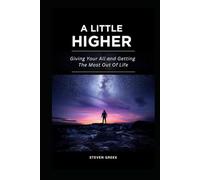 A Little Higher: Giving Your All and Getting The Most Out Of Life