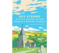 A Little History Of The English Country Church by Roy Strong Strong, Roy (Auteur)