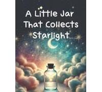 A Little Jar That Collects Starlight: The Three Secrets Told By Starlight