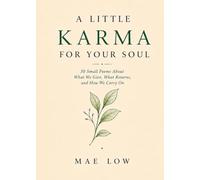 A Little Karma for Your Soul: 30 Small Poems About What We Give, What Returns, and How We Carry On