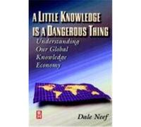 A Little Knowledge Is a Dangerous Thing: Understanding Our Global Knowledge Economy Neef, Dale (Auteur)