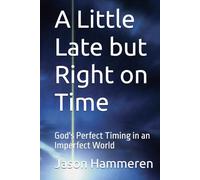 A Little Late but Right on Time: God's Perfect Timing in an Imperfect World