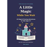 A Little Magic While You Wait: 45 Magical Drawing Adventures for Kids Ages 5-7