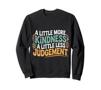 A Little More Kindness A Little Less Judgement |- Sweatshirt