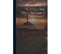 A Little One Shall Become A Thousand": A Sermon Preached At The Opening Of The Cuddesdon Theological Institution, On Thursday, June 15, 1854 Volume T